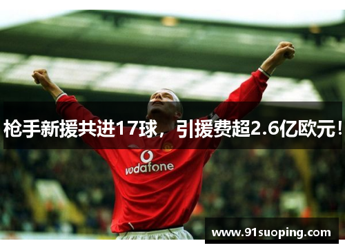 枪手新援共进17球，引援费超2.6亿欧元！